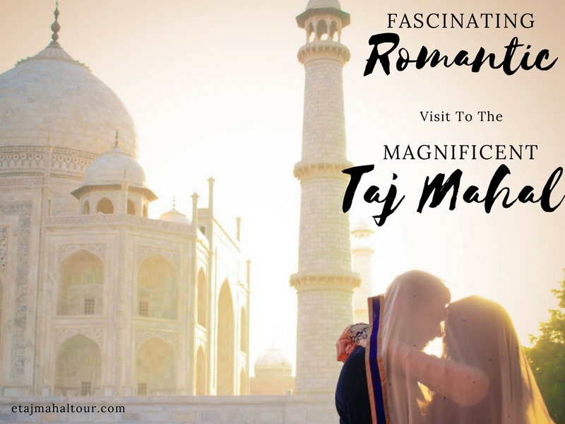 fascinating romantic visit to the magnificent taj mahal