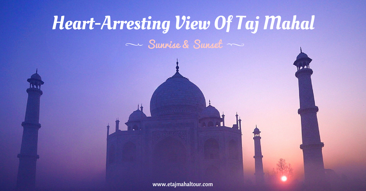 heart-arresting view of taj mahal sunrise and sunset